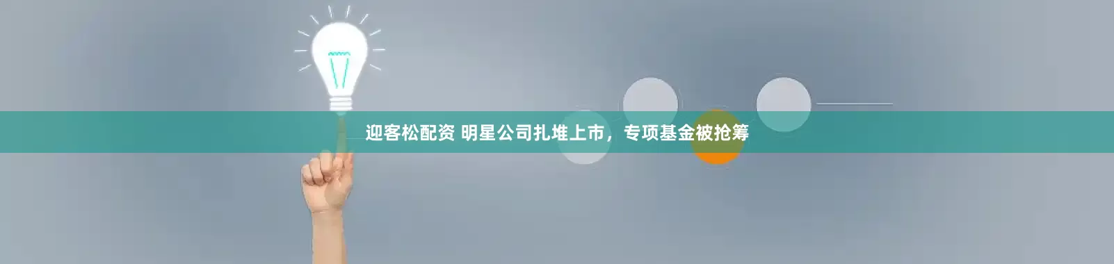 迎客松配资 明星公司扎堆上市，专项基金被抢筹